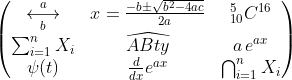 [tex]\begin{pmatrix}\underset{b}{\overset{a}{\longleftrightarrow}}&x=\frac{-b \pm \sqrt{b^2 - 4ac}}{2a}&_{10}^{5}C^{16}\\\sum_{i=1}^{n}{X_i}&\widehat{ABty}&a\,e^{ax}\\\psi(t)&\frac{d}{dx}e^{ax}&\bigcap_{i=1}^{n}{X_i}\end{pmatrix}[/tex]